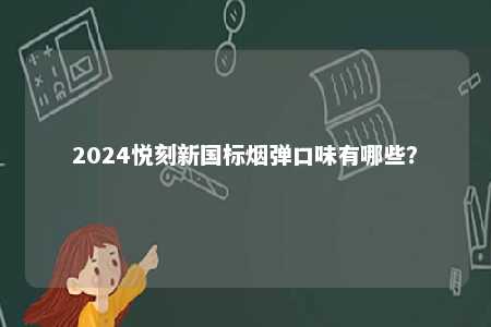 2024悦刻新国标烟弹口味有哪些？ 